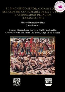 Portada EL MAGNÍFICO SR. DON ALONSO LÓPEZ, ALCALDE DE STA. MA. DE LA VICTORIA Y APERREADOR DE INDIOS